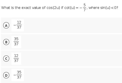What is the exact value of cos(2u) if cot(u) =
5
where sin(u) <0?
12
37
35
37
12
37
35
37
D.
