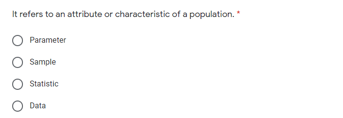 It refers to an attribute or characteristic of a population.
Parameter
Sample
Statistic
Data
