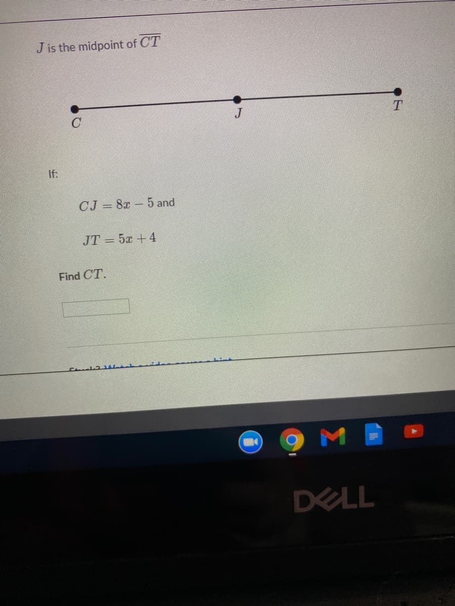 J is the midpoint of CT
If:
CJ 8x 5 and
JT =5x +4
Find CT.
M
DELL
