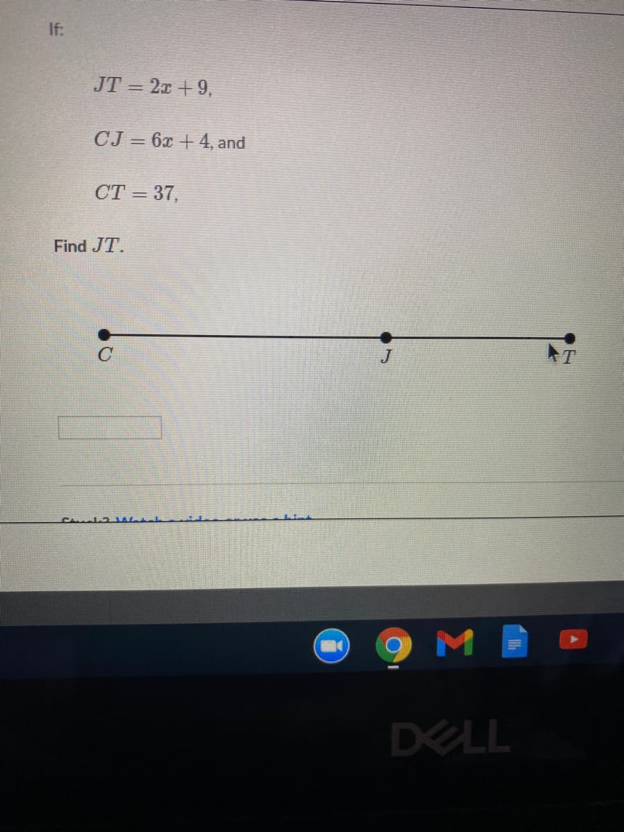 If:
JT = 2x + 9,
CJ = 6x + 4, and
CT = 37,
Find JT.
TT CTT3
M
DELL
