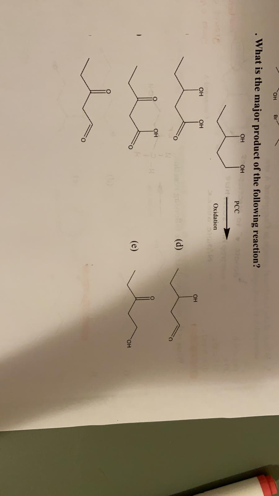 он
Br
What is the major product of the following reaction?
OH
OH
РСС
Oxidation
OH
OH
OH
(d)
OH
(e)
HO,
