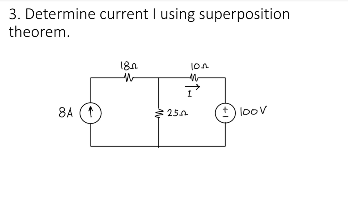 3. Determine current I using superposition
theorem.
18.0
I
8A (Т
+) loov
25A
