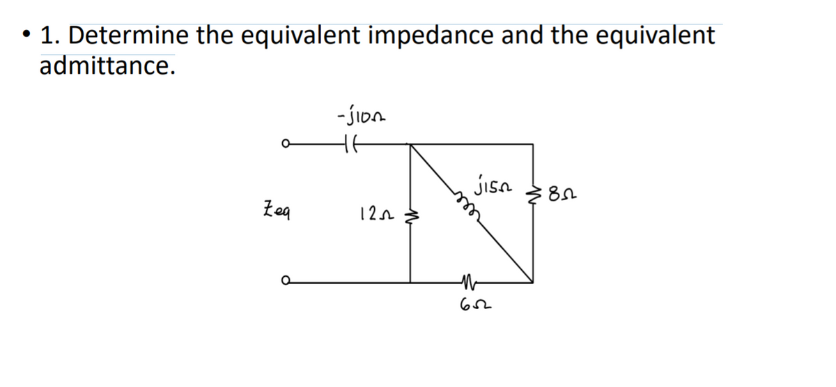 • 1. Determine the equivalent impedance and the equivalent
admittance.
- jIon
jisa
Zea
12n
