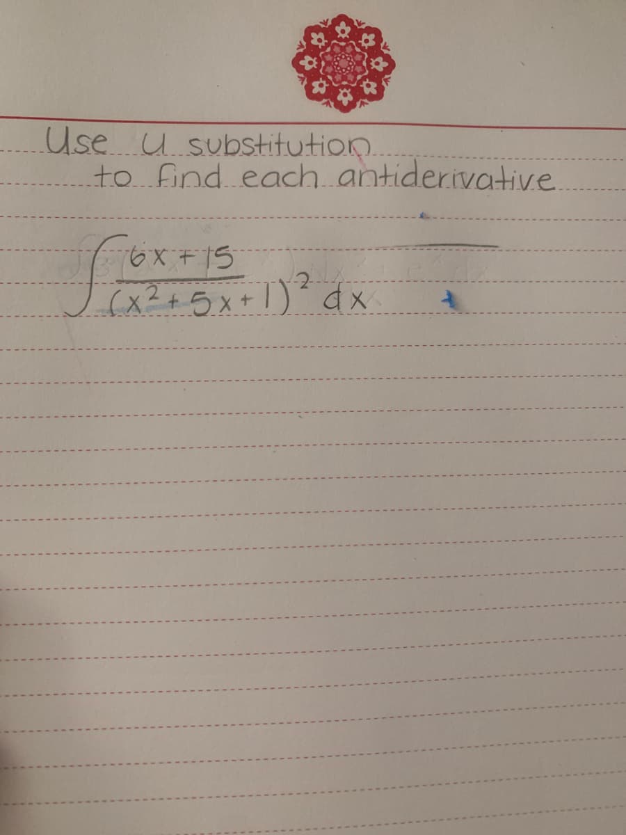 Use U substitution.
to. find each.antiderivative
(x2+5x+l) dx
