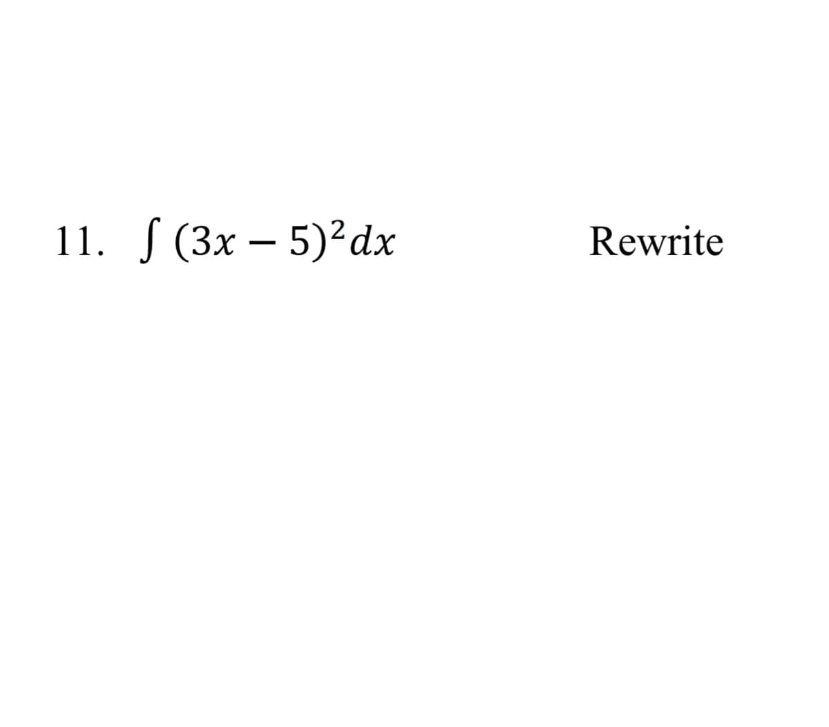 11. S (3x – 5)²dx
Rewrite
