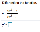 Differentiate the function.
9x2 - 7
y =
.3
8x° +5
y' =
