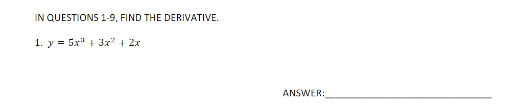 IN QUESTIONS 1-9, FIND THE DERIVATIVE.
1. y = 5x3 + 3x² + 2x
ANSWER:
