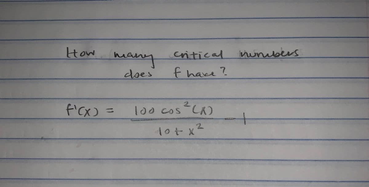 How
mau
critical
ninbers
my
fhave?
does
f'cx) =
100 cos-LA)
%3D
