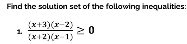 Find the solution set of the following inequalities:
(x+3)(x-2)
1.
(x+2)(x-1)
