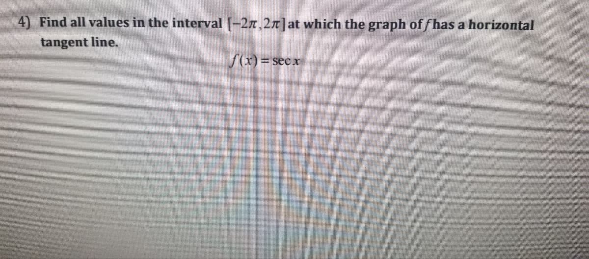 4) Find all values in the interval |-2z,27]at which the graph of fhas a horizontal
tangent line.
/(x)= seex
