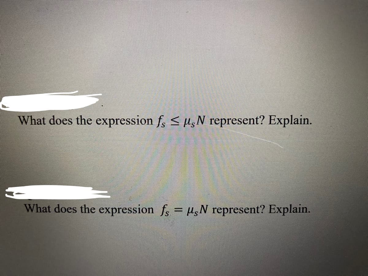 What does the expression fs < μçN represent? Explain.
What does the expression fs = μçN represent? Explain.