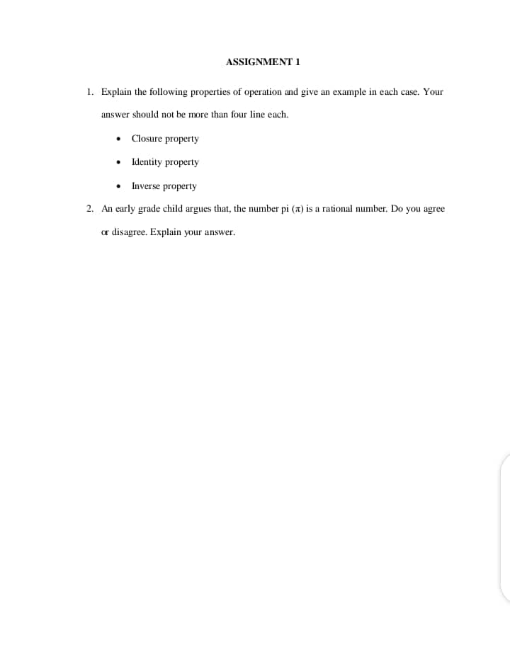 1. Explain the following properties of operation and give an example in each case. Your
answer should not be more than four line each.
• Closure property
• Identity property
• Inverse property
