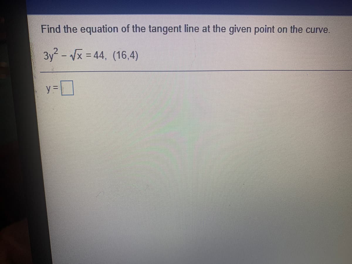 Find the equation of the tangent line at the given point on the curve.
3y- Vx = 44, (16,4)
%3D
