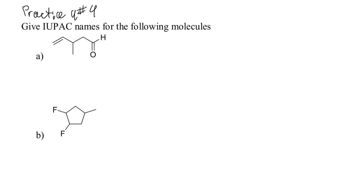 Practice git#t ų
Give IUPAC names for the following molecules
a)
F-
b)
F
