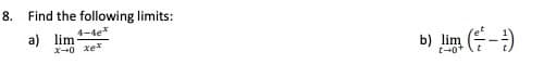 8.
Find the following limits:
4-4e*
a) lim
X0 xet
b) lim (-)

