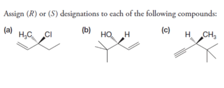 Assign (R) or (S) designations to each of the following compounds:
(a)
(b)
HO
(c)
CH3
.CI
H.
