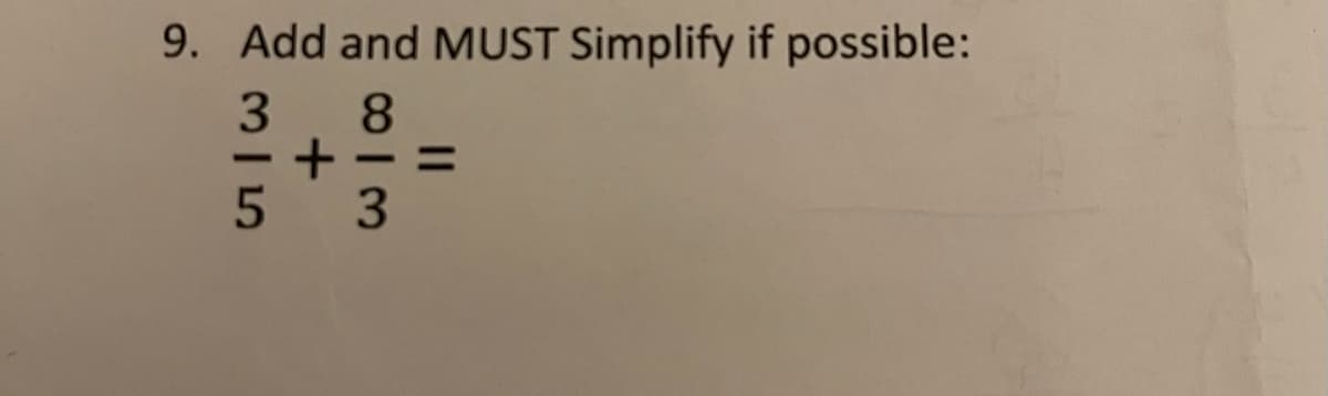 9. Add and MUST Simplify if possible:
3.
+ - =
5 3
-
