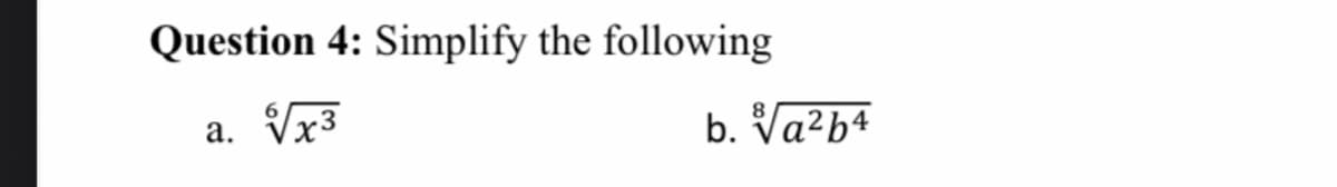 Question 4: Simplify the following
a. Vx3
b. Va²b4
