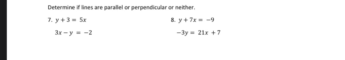 Determine if lines are parallel or perpendicular or neither.
7. у + 3 %3D 5х
8. y + 7x = –9
Зх — у %3D —2
-3y = 21x +7
%3D
