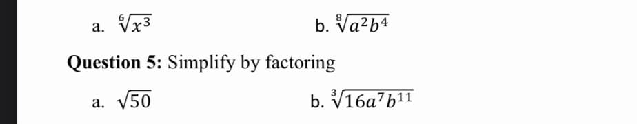 a. Vx3
b. Va?b4
Question 5: Simplify by factoring
a. V50
b. V16a7b11
