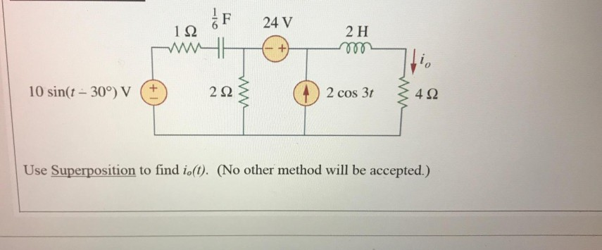 F
1Ω
24 V
ww
2 H
ele
10 sin(t-30°) V
2Ω
(4) 2 cos 3t
4Ω
Use Superposition to find io(t). (No other method will be accepted.)
