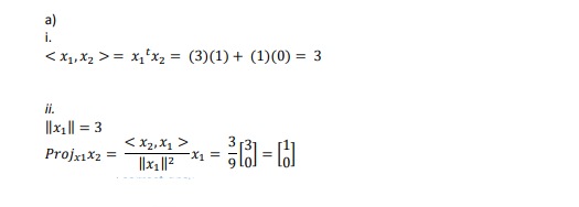 a)
i.
<X₁₁ X₂ >= x₁²x₂ = (3)(1) + (1)(0) = 3
ii.
||x₁|| = 3
Projx1xz
<X₂, X₂ >
||x₂||²
-X₁ =
=