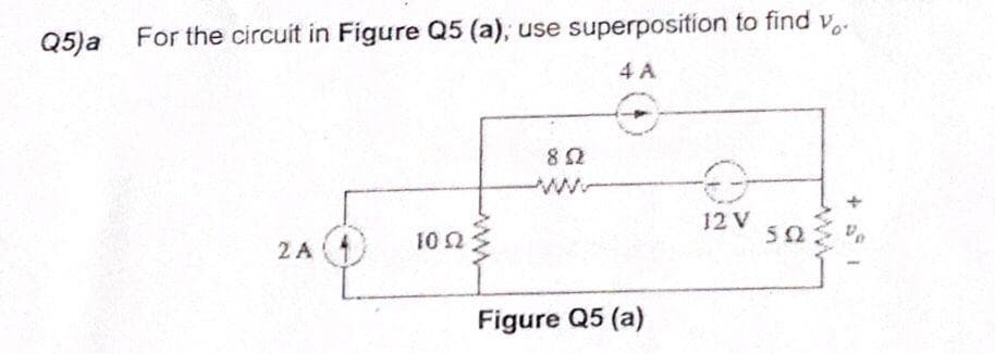 Q5)a For the circuit in Figure Q5 (a), use superposition to find v.
4 A
2 A
10 22
852
Figure Q5 (a)
12 V
50: