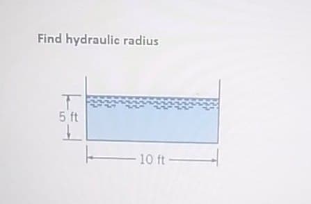 Find hydraulic radius
5 ft
10 ft-