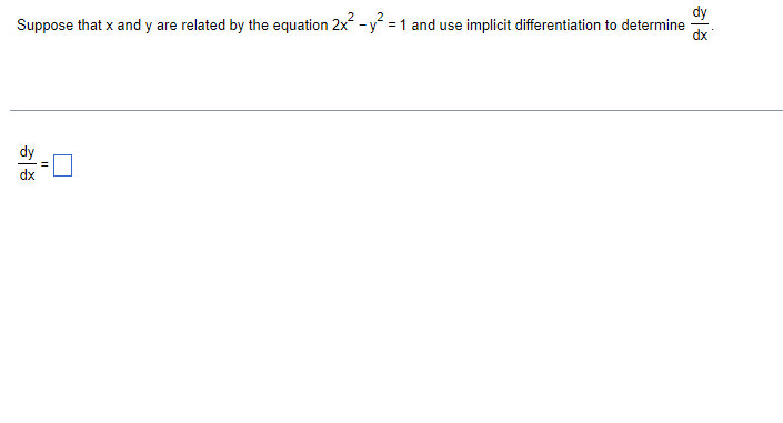 Suppose that x and y are related by the equation 2x -y =1 and use implicit differentiation to determine
dy
