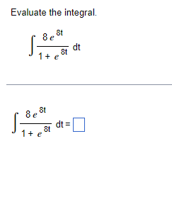 Evaluate the integral.
8t
8 e
S
dt
1+ e
8t
8e
1+e
8t
8t
dt =