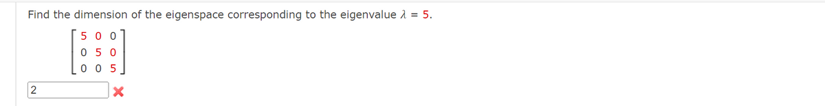 Find the dimension of the eigenspace corresponding to the eigenvalue λ = 5.
500
H
050
005
2