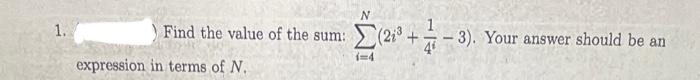 1.
Find the value of the sum:
expression in terms of N.
N
(21³ +1-3). Your answer should be an
1=4