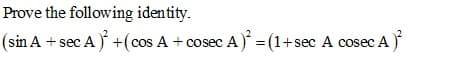 Prove the following identity.
(sin A + sec A +(cos A + cosec A)* = (1+sec A cosec A
