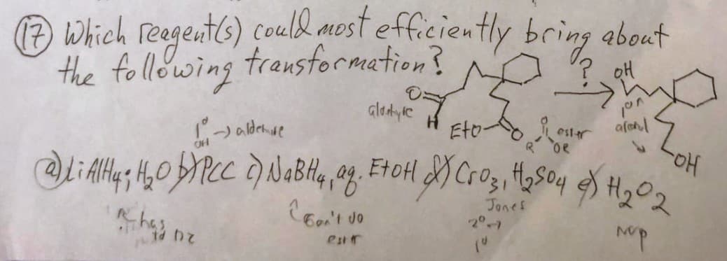 Which reagent(s) could most efficiently bring about
the following transformation ?
1º-alderre
Rhas
OH
aledive to to ove
i
ester
LiAlH4; H₂O PCC NaBH4, ag. EtoH & CrO₂, H₂SO4 H₂02
Nup
Dz
Can't do
estar
OH
애
Jones
jon
afenl
-OH