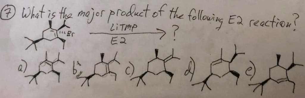 Ⓒ7 What is the major product of the following E2 reaction?
Litmp
E2
ILL Br
>?