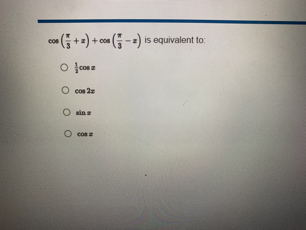 COS
(+2)+cos (-2) is equivalent to:
Ocos 2
Ocos 2x
sinx
cos