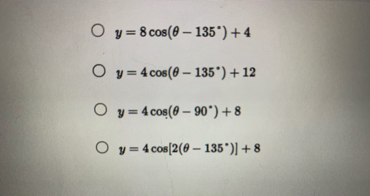 Oy 8 cos(0-135°) +4
O y = 4 cos(0-135°) + 12
Oy
4 cos(0-90°) +8
Oy
4 cos [2(0-135*)] +8