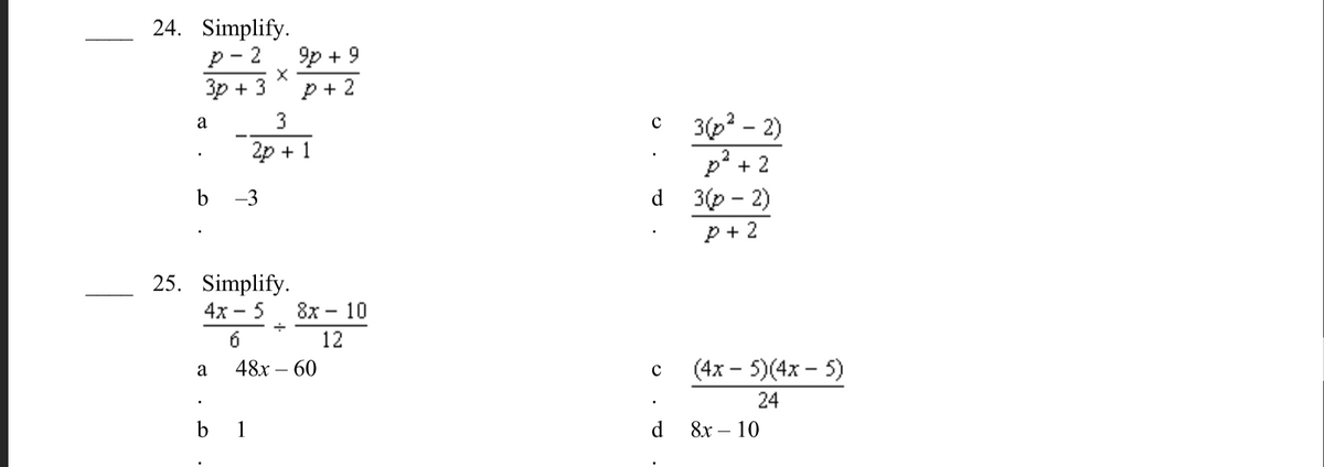 24. Simplify.
p - 2
9p + 9
3p + 3
p + 2
3(p? - 2)
p + 2
a
3
2p + 1
b -3
d
3(p - 2)
p + 2
25. Simplify.
4х — 5
8х — 10
6
12
48х — 60
(4х - 5)(4х - 5)
a
24
b 1
d
8х — 10
