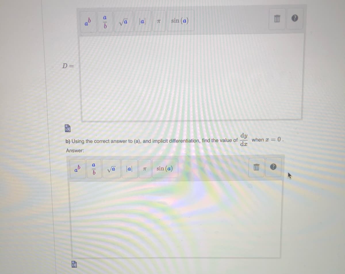 a
a
sin (a)
D=
dy
when x = 0
da
b) Using the correct answer to (a), and implicit differentiation, find the value of
Answer:
a
va
lal
sin (a)
