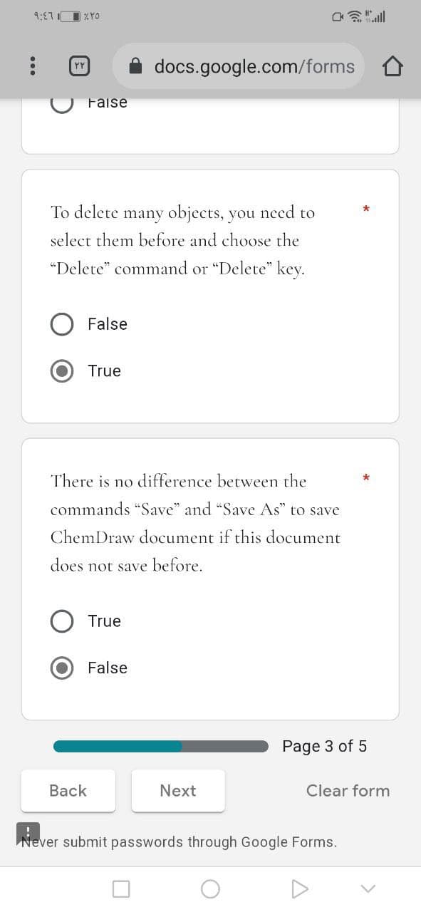 9:271
۶۲۵
| ۲۲
Faise
To delete many objects, you need to
select them before and choose the
"Delete" command or "Delete" key.
False
True
There is no difference between the
commands "Save" and "Save As" to save
ChemDraw document if this document
does not save before.
True
docs.google.com/forms
False
Back
Next
Page 3 of 5
Clear form
Nev
Never submit passwords through Google Forms.