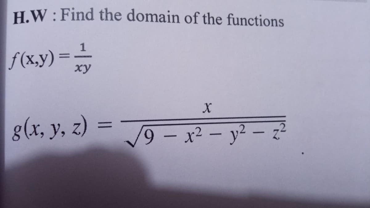 H.W : Find the domain of the functions
f(x,y)=_
ху
g(x, y, z)
%3D
9 - x2 – y² – z?
