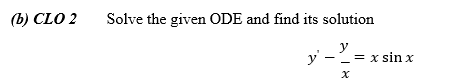 (b) CLO 2
Solve the given ODE and find its solution
y' -
y
= x sin x
