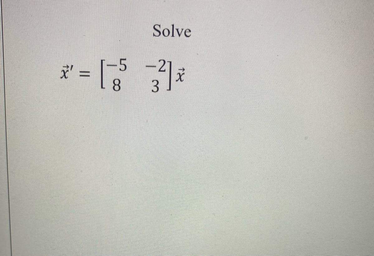 Solve
-5
2
x = [²5 3] x
31
x'
8
