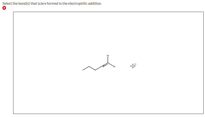 Select the bond(s) that is/are formed in the electrophilic addition.
H
:CI: