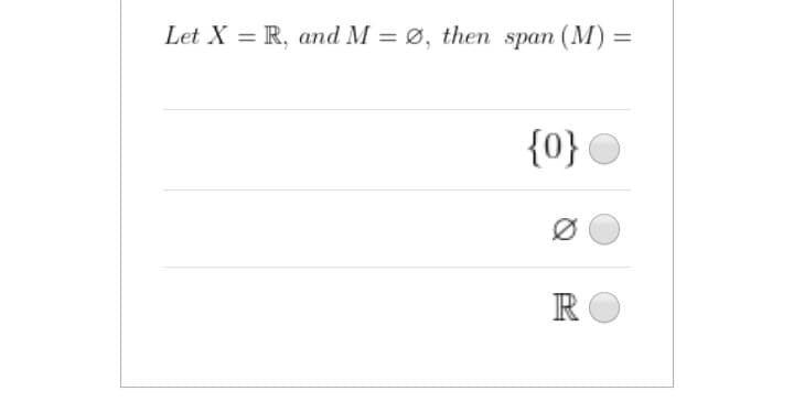 Let X = R, and M = Ø, them span (M) =
{0} O
RO
