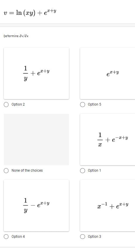 v = In (xy) + e*+y
Determine av/@x
1
etty
Option 2
Option 5
1
+e-*+y
O None of the choices
Option 1
1
e*+y
x-+ e*+y
Option 4
Option 3
