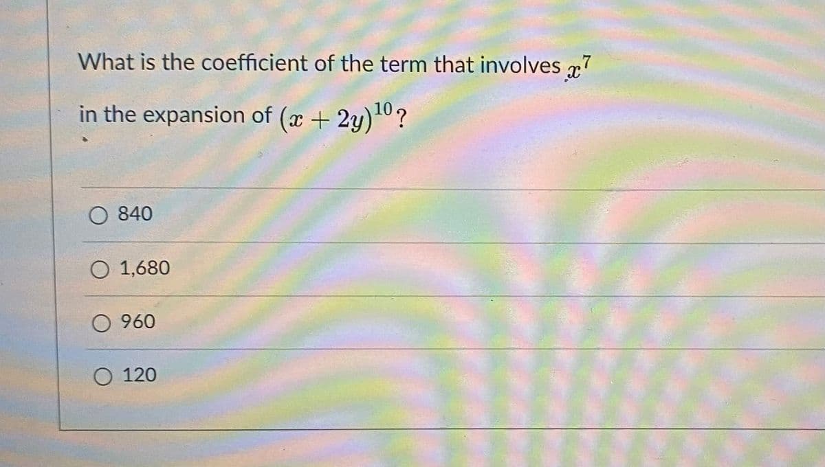 What is the coefficient of the term that involves x7
in the expansion of (x + 2y)U?
840
O 1,680
960
O 120
