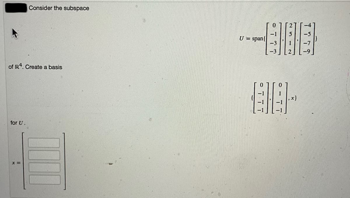 Consider the subspace
-1
U = span{
-3
of R4. Create a basis
for U.
