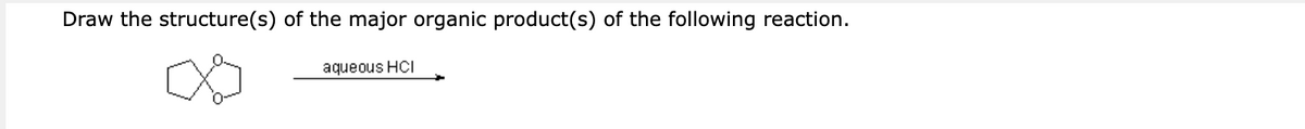 Draw the structure(s) of the major organic product(s) of the following reaction.
aqueous HCI