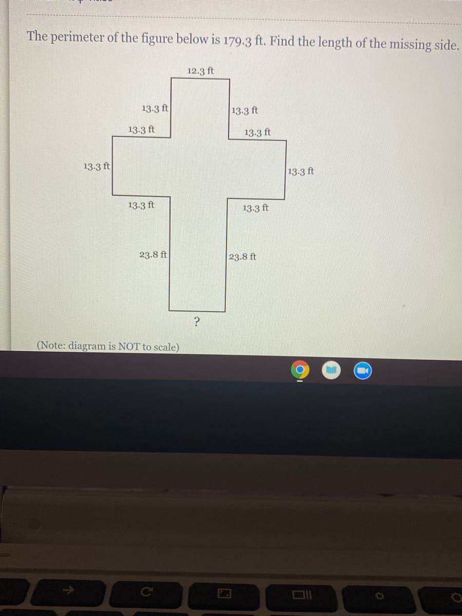 The perimeter of the figure below is 179.3 ft. Find the length of the missing side.
12.3 ft
13.3 ft
13.3 ft
13.3 ft
13.3 ft
13.3 ft
13.3 ft
13.3 ft
13.3 ft
23.8 ft
23.8 ft
(Note: diagram is NOT to scale)
